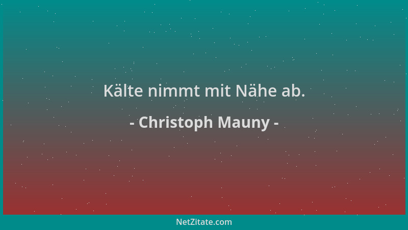Christoph Mauny - Kälte nimmt mit Nähe ab....