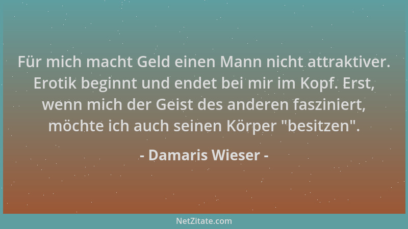 Damaris Wieser - Für mich macht Geld einen Mann nicht attraktiver. Erotik beginnt und endet bei mir im Kopf. Erst, wenn mic...