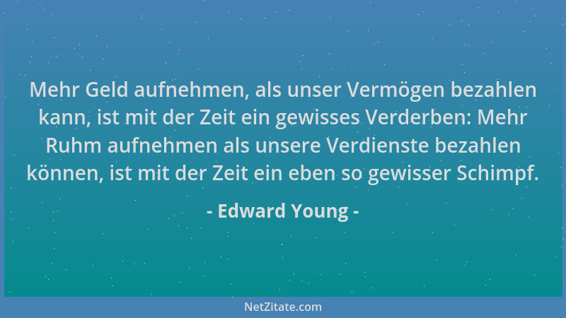 Edward Young - Mehr Geld aufnehmen, als unser Vermögen bezahlen kann, ist mit der Zeit ein gewisses Verderben: Mehr Ruhm au...