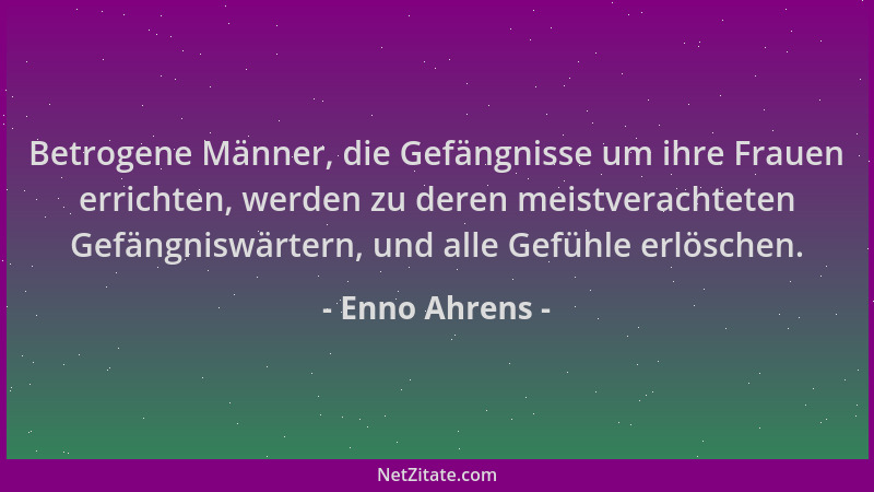 Enno Ahrens - Betrogene Männer, die Gefängnisse um ihre Frauen errichten, werden zu deren meistverachteten Gefängniswärtern...