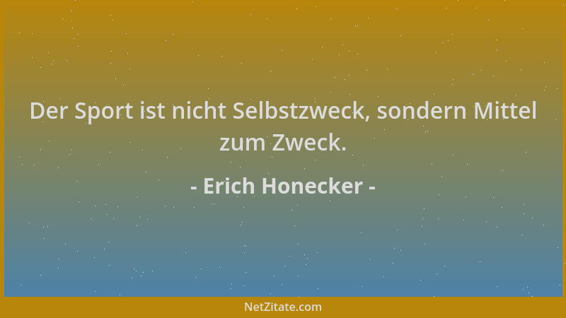 Erich Honecker - Der Sport ist nicht Selbstzweck, sondern Mittel zum Zweck....
