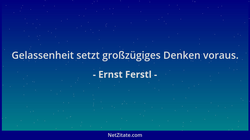 Ernst Ferstl - Gelassenheit setzt großzügiges Denken voraus....