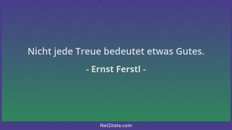 Ernst Ferstl - Nicht jede Treue bedeutet etwas Gutes....