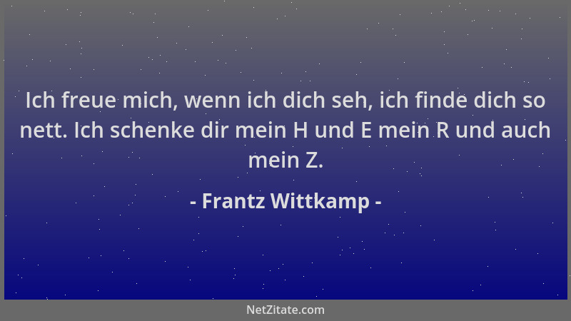 Frantz Wittkamp - Ich freue mich, wenn ich dich seh, ich finde dich so nett. Ich schenke dir mein H und E mein R und auch m...