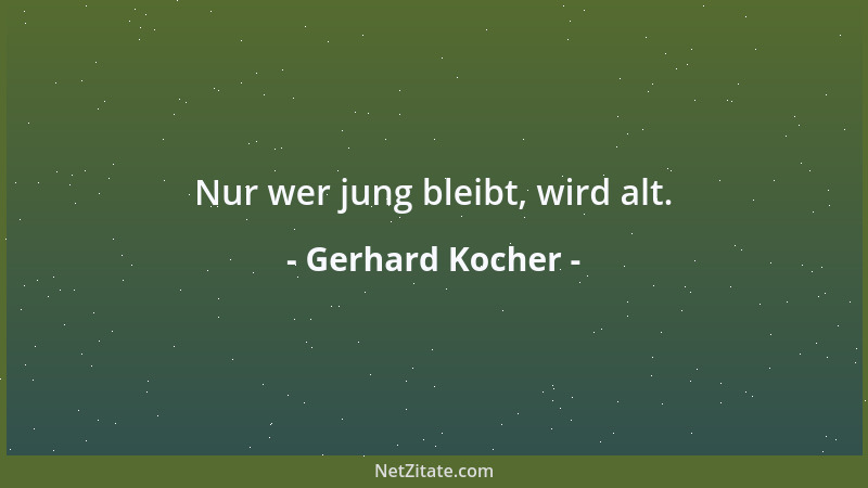 Gerhard Kocher - Nur wer jung bleibt, wird alt....