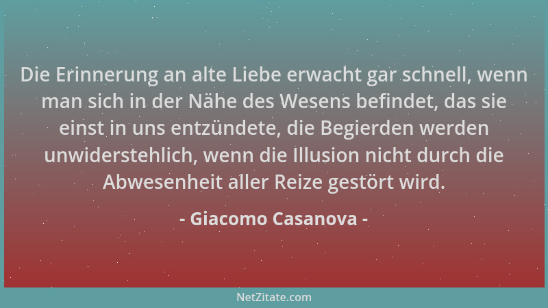 Giacomo Casanova - Die Erinnerung an alte Liebe erwacht gar schnell, wenn man sich in der Nähe des Wesens befindet, das sie...