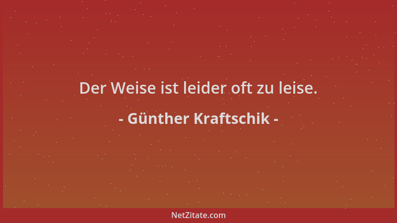 Günther Kraftschik - Der Weise ist leider oft zu leise....