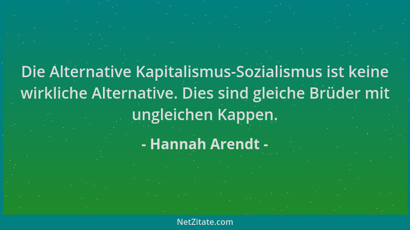 Hannah Arendt - Die Alternative Kapitalismus-Sozialismus ist keine wirkliche Alternative. Dies sind gleiche Brüder mit ungl...
