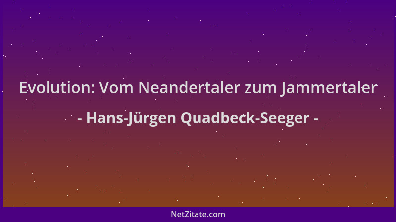 Hans-Jürgen Quadbeck-Seeger - Evolution: Vom Neandertaler zum Jammertaler...