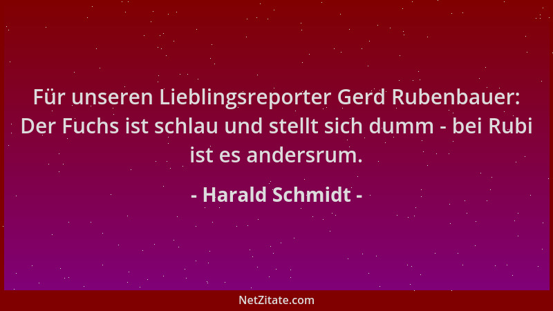 Harald Schmidt - Für unseren Lieblingsreporter Gerd Rubenbauer: Der Fuchs ist schlau und stellt sich dumm - bei Rubi ist es...