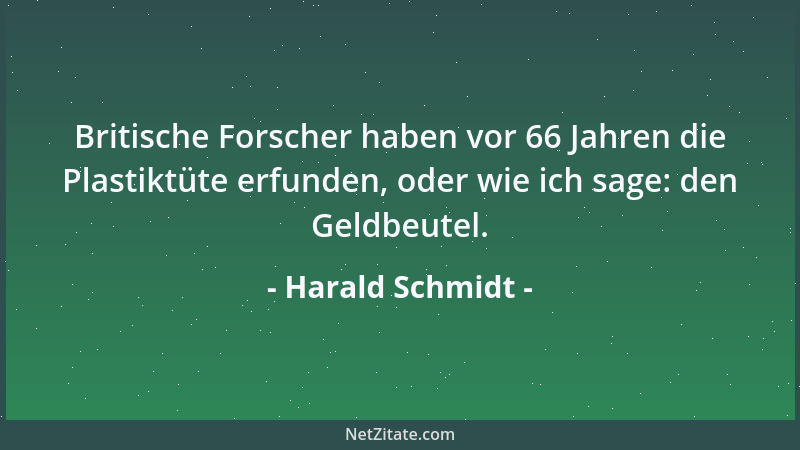 Harald Schmidt - Britische Forscher haben vor 66 Jahren die Plastiktüte erfunden, oder wie ich sage: den Geldbeutel....