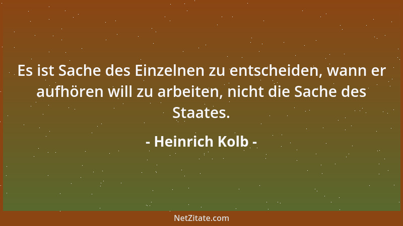 Heinrich Kolb - Es ist Sache des Einzelnen zu entscheiden, wann er aufhören will zu arbeiten, nicht die Sache des Staates....