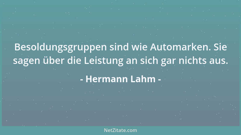 Hermann Lahm - Besoldungsgruppen sind wie Automarken. Sie sagen über die Leistung an sich gar nichts aus....