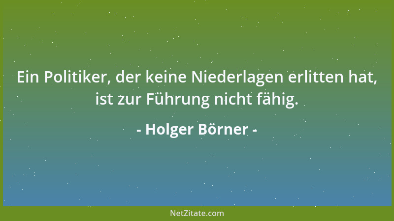 Holger Börner - Ein Politiker, der keine Niederlagen erlitten hat, ist zur Führung nicht fähig....