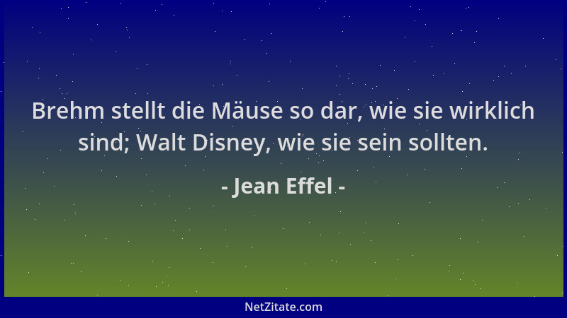 Jean Effel - Brehm stellt die Mäuse so dar, wie sie wirklich sind; Walt Disney, wie sie sein sollten....