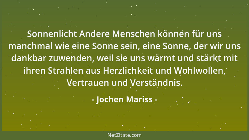 Jochen Mariss - Sonnenlicht Andere Menschen können für uns manchmal wie eine Sonne sein, eine Sonne, der wir uns dankbar zu...