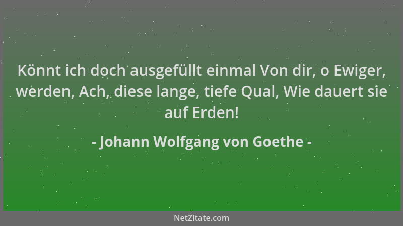 Johann Wolfgang von Goethe - Könnt ich doch ausgefüllt einmal Von dir, o Ewiger, werden, Ach, diese lange, tiefe Qual, Wie...