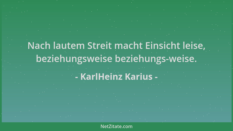 KarlHeinz Karius - Nach lautem Streit macht Einsicht leise, beziehungsweise beziehungs-weise....