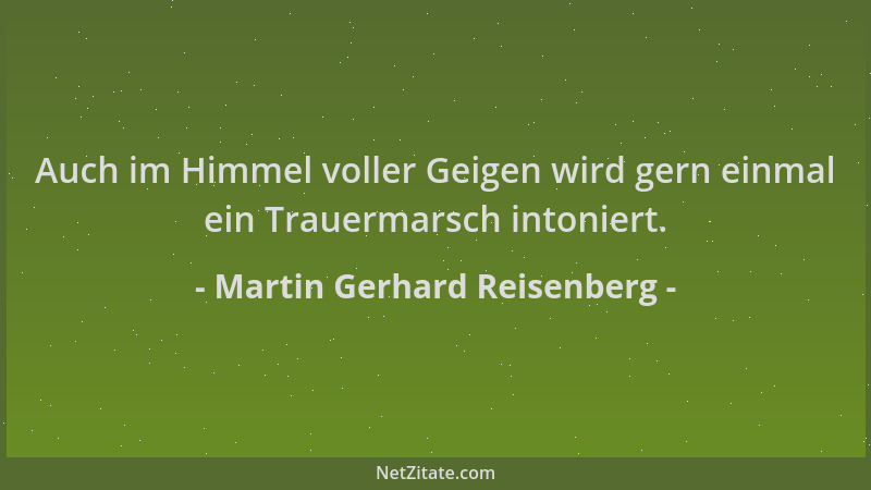 Martin Gerhard Reisenberg - Auch im Himmel voller Geigen wird gern einmal ein Trauermarsch intoniert....