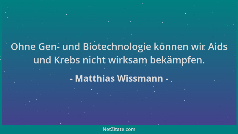 Matthias Wissmann - Ohne Gen- und Biotechnologie können wir Aids und Krebs nicht wirksam bekämpfen....