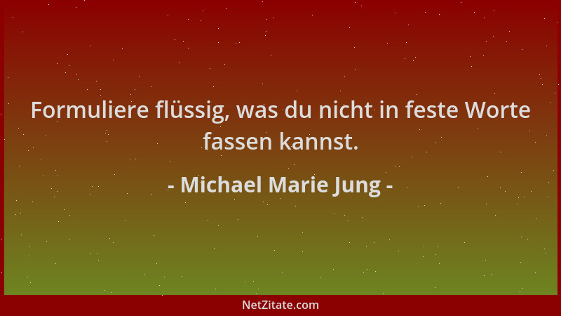 Michael Marie Jung - Formuliere flüssig, was du nicht in feste Worte fassen kannst....