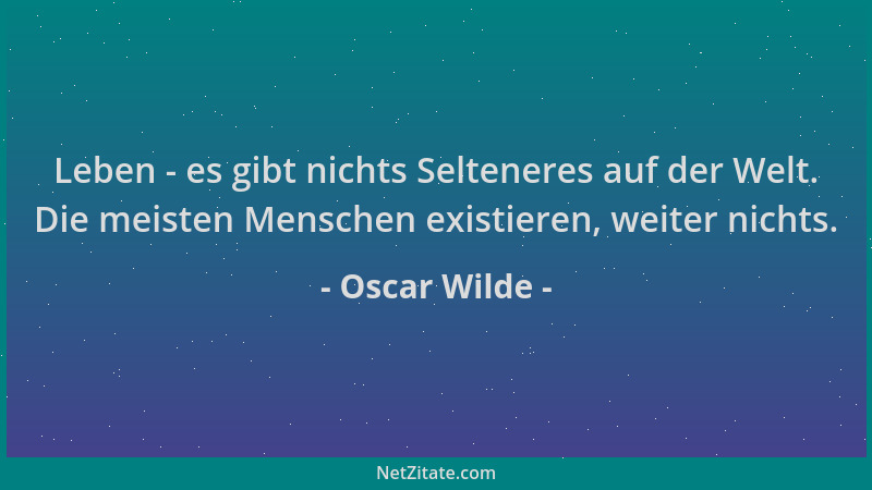 Oscar Wilde - Leben - es gibt nichts Selteneres auf der Welt. Die meisten Menschen existieren, weiter nichts....