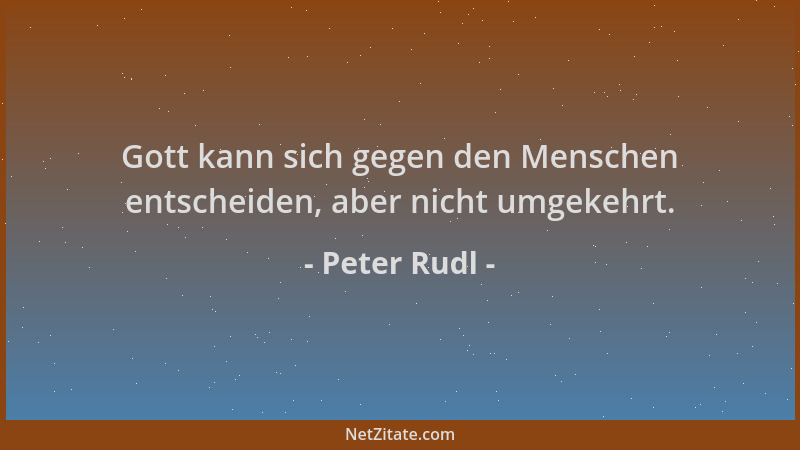 Peter Rudl - Gott kann sich gegen den Menschen entscheiden, aber nicht umgekehrt....