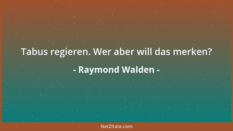 Raymond Walden - Tabus regieren. Wer aber will das merken?...