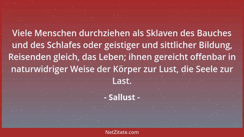 Sallust - Viele Menschen durchziehen als Sklaven des Bauches und des Schlafes oder geistiger und sittlicher Bildung, Reisen...