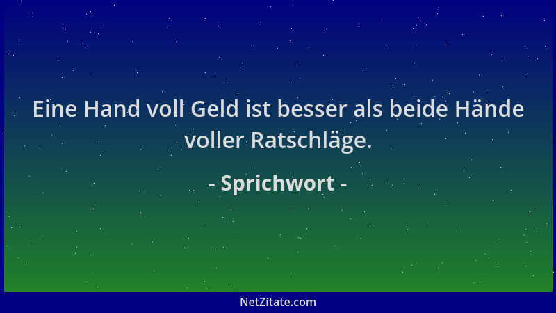 Sprichwort - Eine Hand voll Geld ist besser als beide Hände voller Ratschläge....