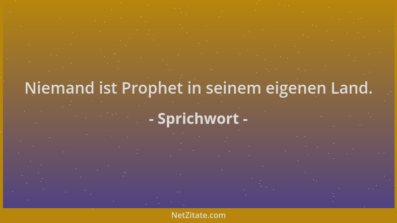 Sprichwort - Niemand ist Prophet in seinem eigenen Land....