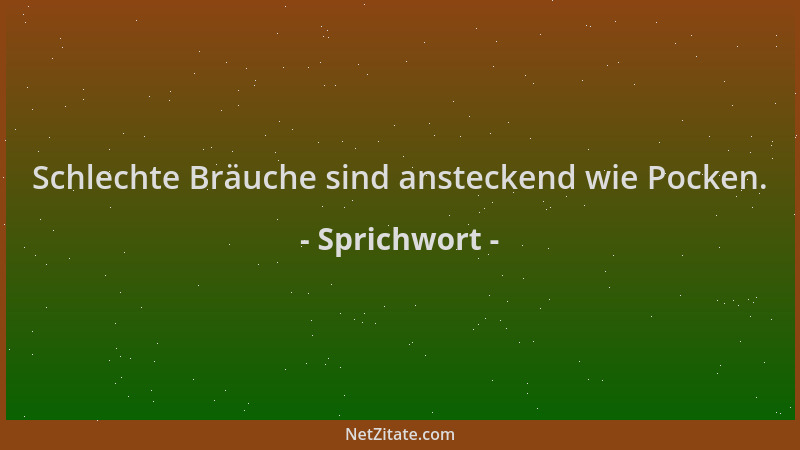 Sprichwort - Schlechte Bräuche sind ansteckend wie Pocken....