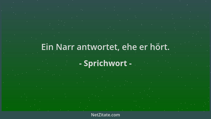 Sprichwort - Ein Narr antwortet, ehe er hört....