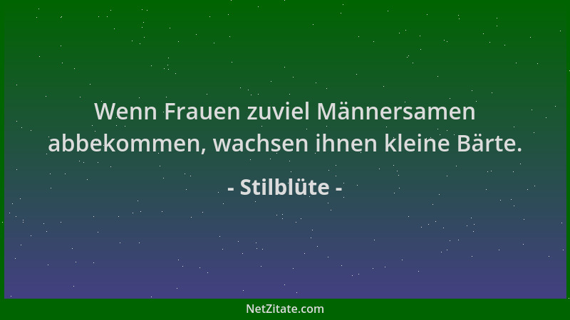 Stilblüte - Wenn Frauen zuviel Männersamen abbekommen, wachsen ihnen kleine Bärte....