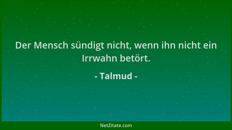 Talmud - Der Mensch sündigt nicht, wenn ihn nicht ein Irrwahn betört....