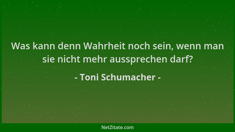 Toni Schumacher - Was kann denn Wahrheit noch sein, wenn man sie nicht mehr aussprechen darf?...