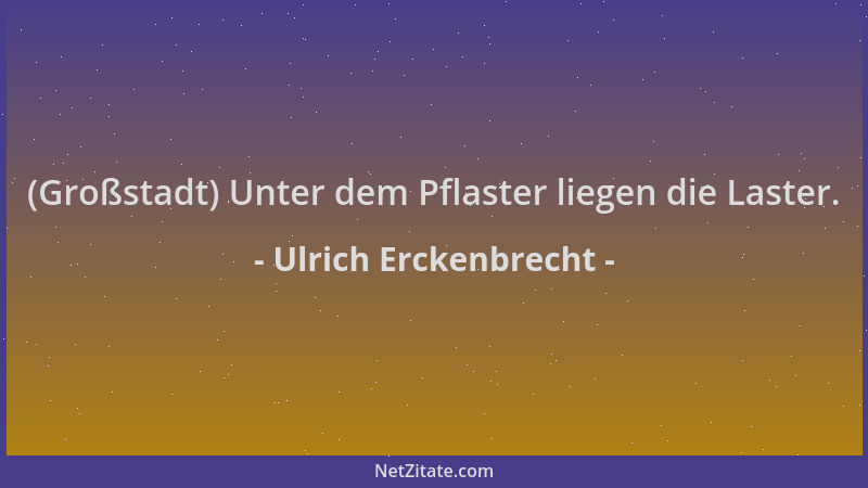 Ulrich Erckenbrecht - (Großstadt) Unter dem Pflaster liegen die Laster....