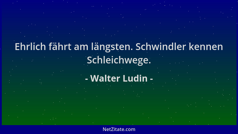 Walter Ludin - Ehrlich fährt am längsten. Schwindler kennen Schleichwege....