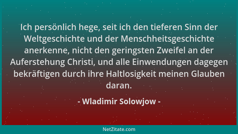 Wladimir Solowjow - Ich persönlich hege, seit ich den tieferen Sinn der Weltgeschichte und der Menschheitsgeschichte anerke...