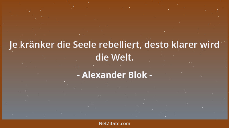Alexander Blok - Je kränker die Seele rebelliert, desto klarer wird die Welt....
