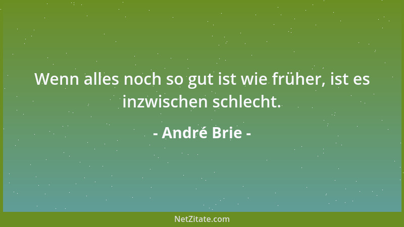 André Brie - Wenn alles noch so gut ist wie früher, ist es inzwischen schlecht....