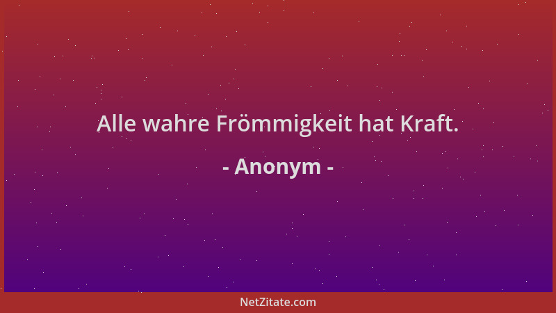 Anonym - Alle wahre Frömmigkeit hat Kraft....