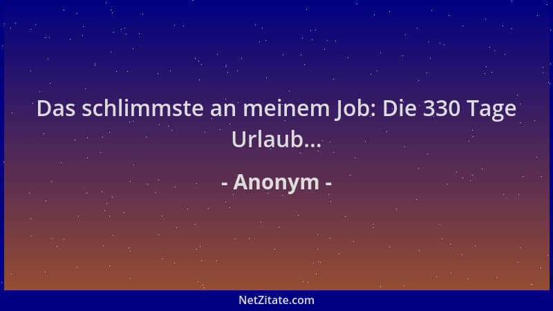 Anonym - Das schlimmste an meinem Job: Die 330 Tage Urlaub......
