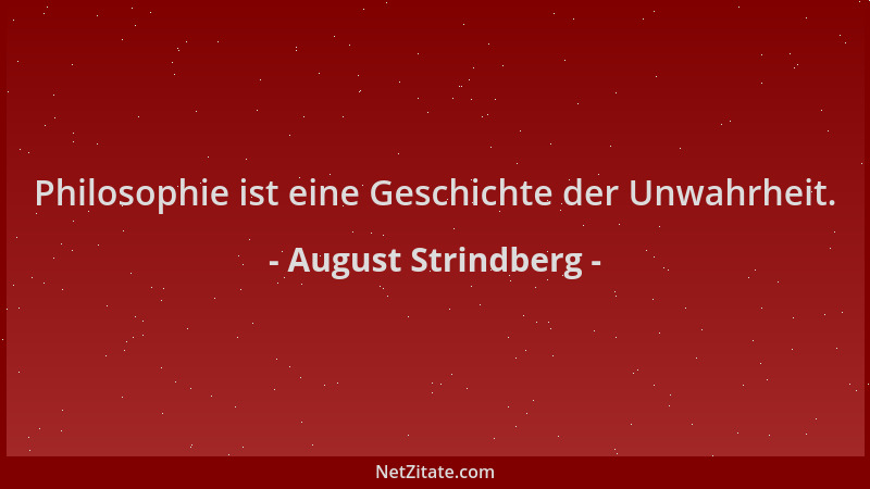 August Strindberg - Philosophie ist eine Geschichte der Unwahrheit....