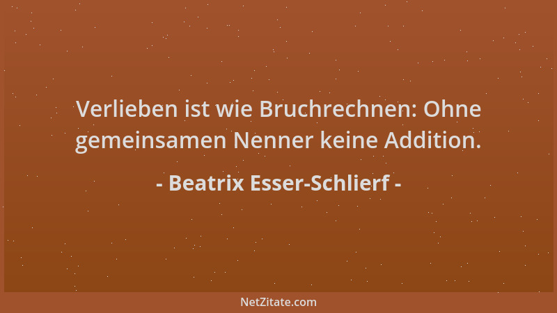 Beatrix Esser-Schlierf - Verlieben ist wie Bruchrechnen: Ohne gemeinsamen Nenner keine Addition....