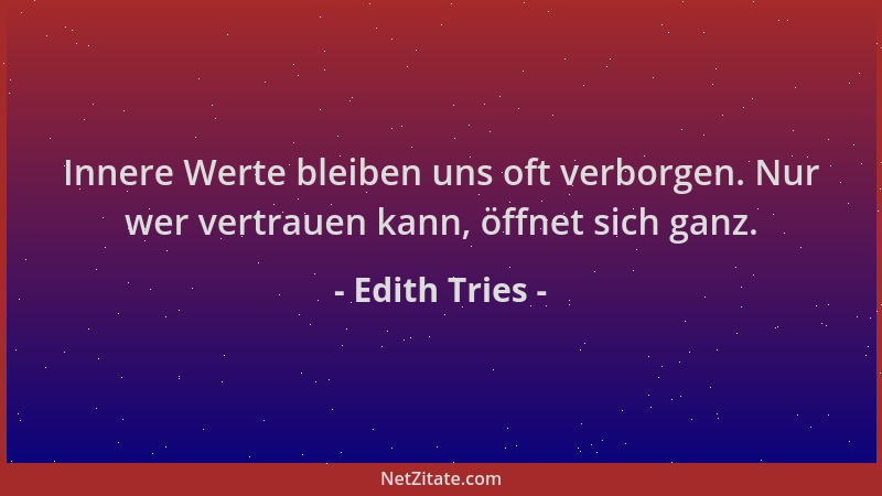 Edith Tries - Innere Werte bleiben uns oft verborgen. Nur wer vertrauen kann, öffnet sich ganz....