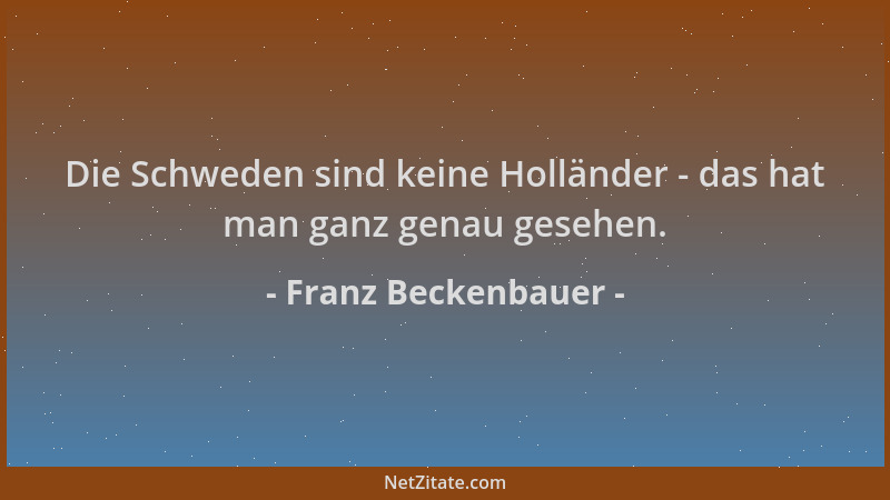 Franz Beckenbauer - Die Schweden sind keine Holländer - das hat man ganz genau gesehen....