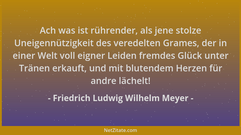 Friedrich Ludwig Wilhelm Meyer - Ach was ist rührender, als jene stolze Uneigennützigkeit des veredelten Grames, der in ein...