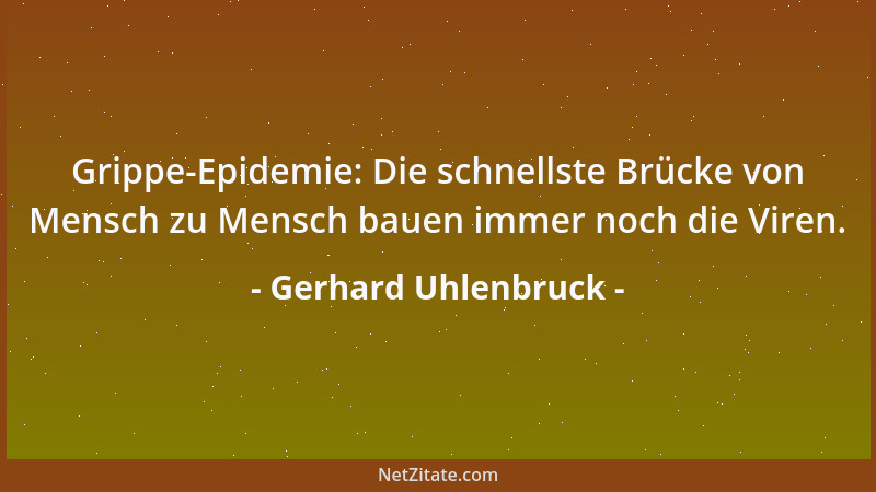 Gerhard Uhlenbruck - Grippe-Epidemie: Die schnellste Brücke von Mensch zu Mensch bauen immer noch die Viren....
