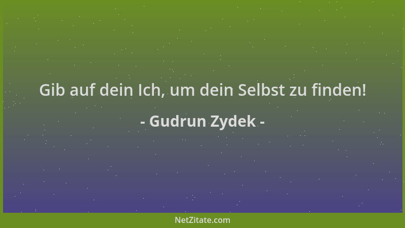 Gudrun Zydek - Gib auf dein Ich, um dein Selbst zu finden!...